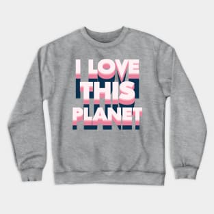 I love this planet Crewneck Sweatshirt